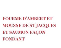 Recipe Fourme d'Ambert et mousse de St Jacques et saumon façon fondant